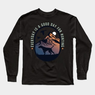 Everyday is a good day for hunting Long Sleeve T-Shirt